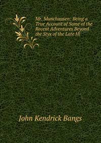 Mr. Munchausen: Being a True Account of Some of the Recent Adventures Beyond the Styx of the Late Hi