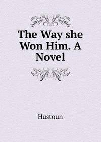 The Way she Won Him. A Novel