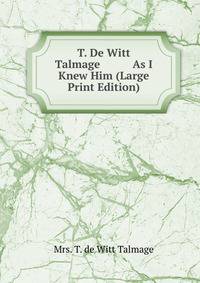 T. De Witt Talmage As I Knew Him (Large Print Edition)