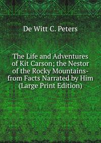 The Life and Adventures of Kit Carson; the Nestor of the Rocky Mountains- from Facts Narrated by Him (Large Print Edition)