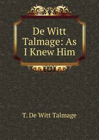 De Witt Talmage: As I Knew Him
