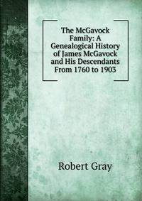 The McGavock Family: A Genealogical History of James McGavock and His Descendants From 1760 to 1903