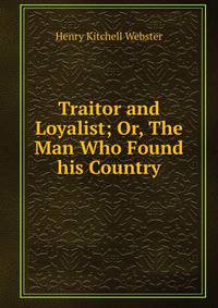 Traitor and Loyalist; Or, The Man Who Found his Country