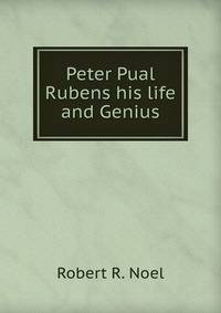 Peter Pual Rubens his life and Genius