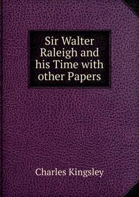 Sir Walter Raleigh and his Time with other Papers