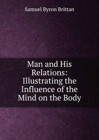Man and His Relations: Illustrating the Influence of the Mind on the Body