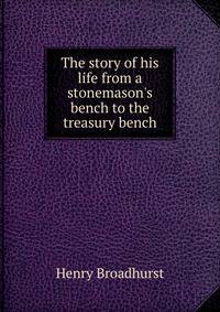 The story of his life from a stonemason's bench to the treasury bench