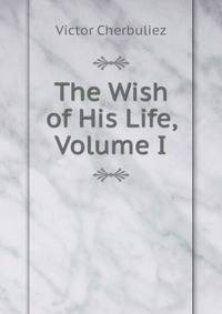 The Wish of His Life, Volume I