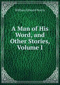 A Man of His Word, and Other Stories, Volume I
