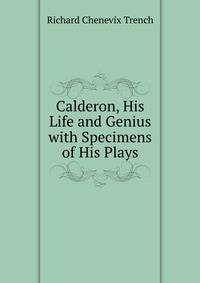 Calderon, His Life and Genius with Specimens of His Plays