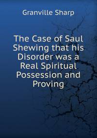 The Case of Saul Shewing that his Disorder was a Real Spiritual Possession and Proving
