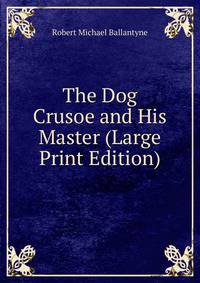 The Dog Crusoe and His Master (Large Print Edition)