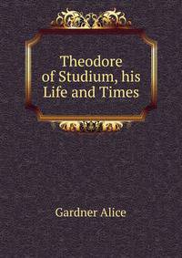 Theodore of Studium, his Life and Times