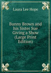 Bunny Brown and his Sister Sue Giving a Show (Large Print Edition)