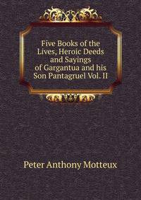 Five Books of the Lives, Heroic Deeds and Sayings of Gargantua and his Son Pantagruel Vol. II