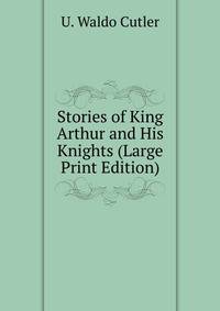Stories of King Arthur and His Knights (Large Print Edition)