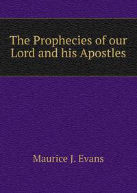 The Prophecies of our Lord and his Apostles