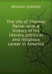 The life of Thomas Paine: with a history of his literary, political and religious career in America