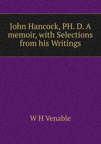 John Hancock, PH. D. A memoir, with Selections from his Writings