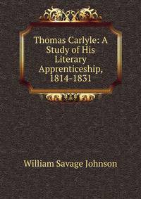 Thomas Carlyle: A Study of His Literary Apprenticeship, 1814-1831