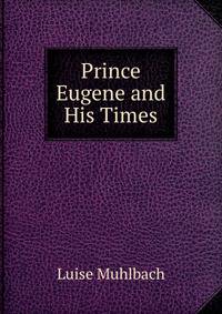Prince Eugene and His Times