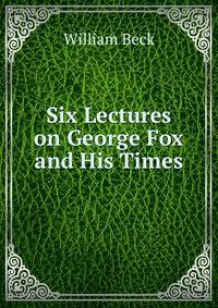 Six Lectures on George Fox and His Times