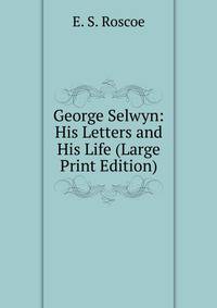George Selwyn: His Letters and His Life (Large Print Edition)