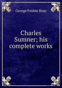 Charles Sumner; his complete works