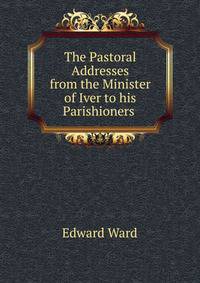 The Pastoral Addresses from the Minister of Iver to his Parishioners .