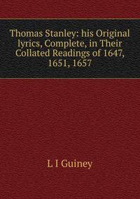 Thomas Stanley: his Original lyrics, Complete, in Their Collated Readings of 1647, 1651, 1657.