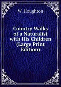 Country Walks of a Naturalist with His Children (Large Print Edition)