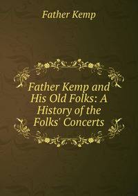 Father Kemp and His Old Folks: A History of the Folks' Concerts