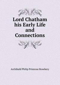 Lord Chatham his Early Life and Connections