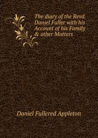 The diary of the Revd. Daniel Fuller with his Account of his Family &amp; other Matters