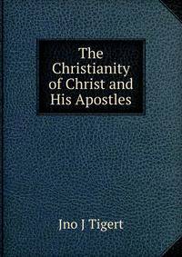 The Christianity of Christ and His Apostles