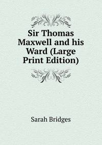 Sir Thomas Maxwell and his Ward (Large Print Edition)