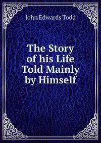 The Story of his Life Told Mainly by Himself