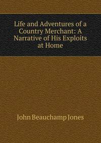 Life and Adventures of a Country Merchant: A Narrative of His Exploits at Home