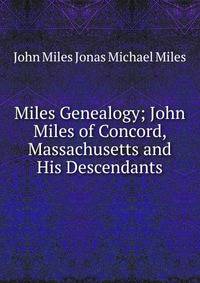 Miles Genealogy; John Miles of Concord, Massachusetts and His Descendants