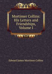 Mortimer Collins: His Letters and Friendships, Volume I