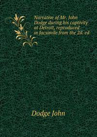 Narrative of Mr. John Dodge during his captivity at Detroit, reproduced in facsimile from the 2d. ed