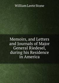 Memoirs, and Letters and Journals of Major General Riedesel, during his Residence in America