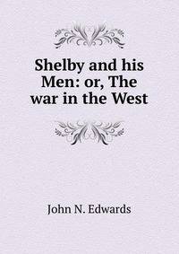 Shelby and his Men: or, The war in the West