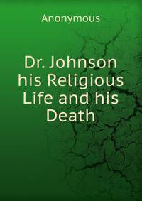 Dr. Johnson his Religious Life and his Death