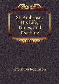 St. Ambrose: His Life, Times, and Teaching