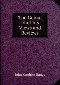 The Genial Idiot his Views and Reviews