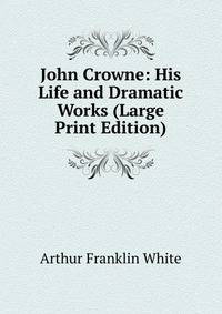 John Crowne: His Life and Dramatic Works (Large Print Edition)