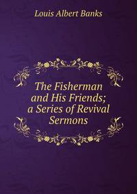 The Fisherman and His Friends; a Series of Revival Sermons