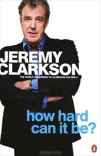 How Hard Can It Be? : The World According to Clarkson Volume 4