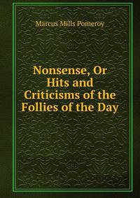 Nonsense, Or Hits and Criticisms of the Follies of the Day